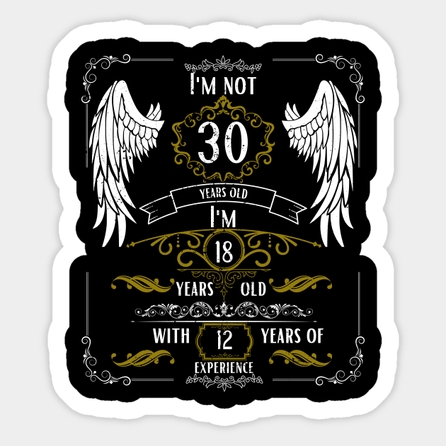 I'm Not 30, I'm 18, 12 Years of Experience Sticker by DesingHeven